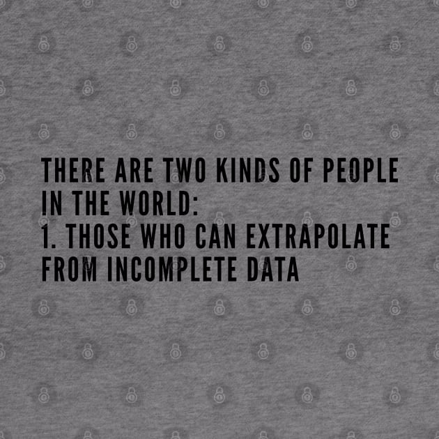 Geek - Extrapolate From Incomplete Data - Funny Joke Statement Slogan Humor Quotes by sillyslogans